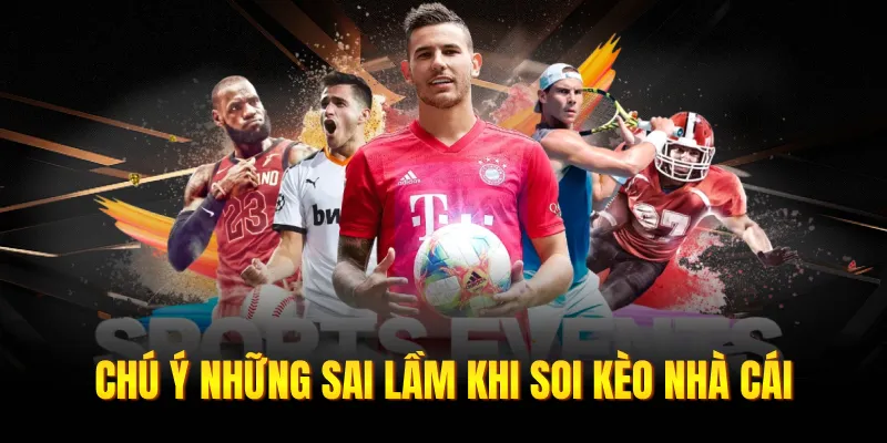 Chú ý những sai lầm khi soi kèo nhà cái